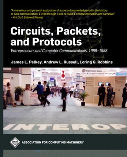 Circuits, Packets, and Protocols: Entrepreneurs and Computer Communications, 1968-1988, James L. Pelkey - Gebonden - 9781450397261