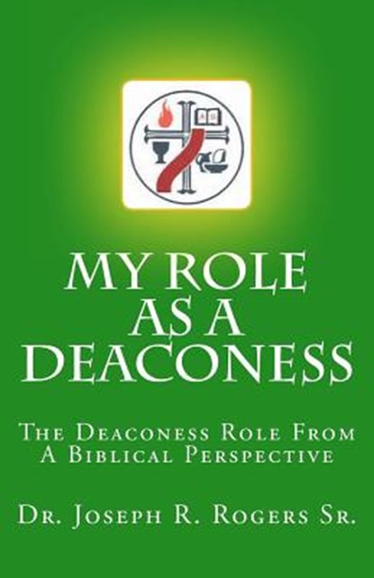 My Role As A Deaconess: The Deaconess Role For A Biblical Perspective, Joseph R. Rogers Sr - Paperback - 9781450523165