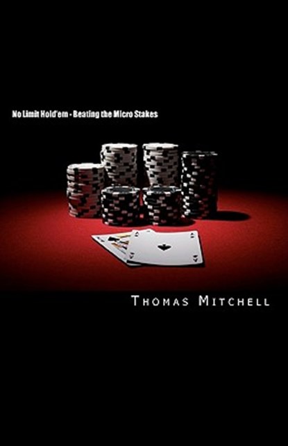 No Limit Hold'em - Beating the Micro Stakes: Crushing Micro Stakes & Small Stakes Poker, Thomas Mitchell - Paperback - 9781450533911