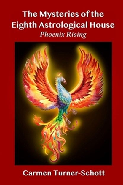 The Mysteries of the Eighth Astrological House: Phoenix Rising, Carmen Turner Schott - Paperback - 9781450534505