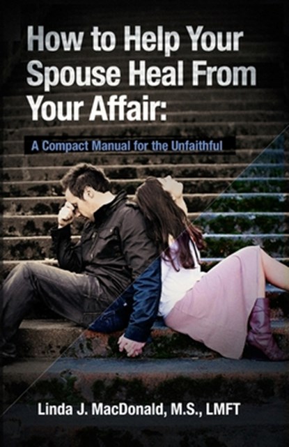 How to Help Your Spouse Heal From Your Affair, Linda J MacDonald - Paperback - 9781450553322