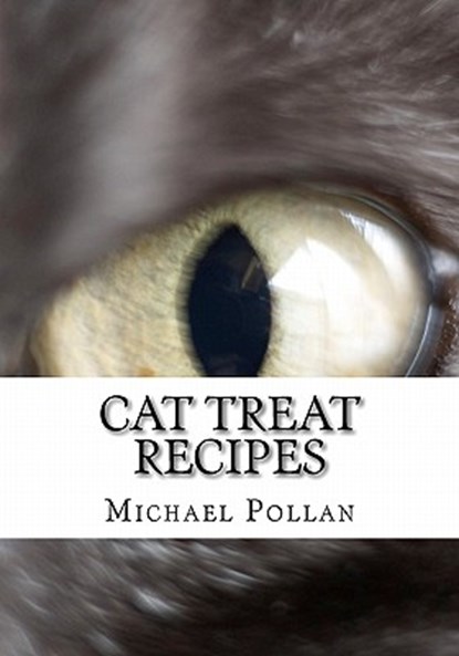 Cat Treat Recipes: Homemade Cat Treats, Natural Cat Treats and How to Make Cat Treats, Michael Pollan - Paperback - 9781450574532