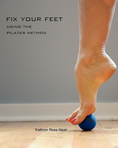 Fix Your Feet- Using the Pilates Method, Kathryn M. Ross-Nash - Paperback - 9781450740807