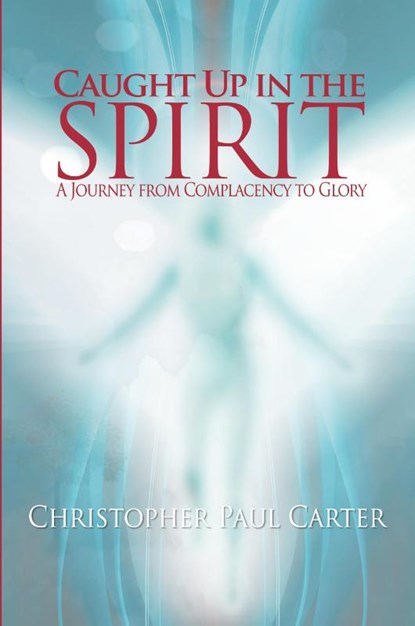 Caught Up in the Spirit, Christopher Paul Carter - Paperback - 9781450799706