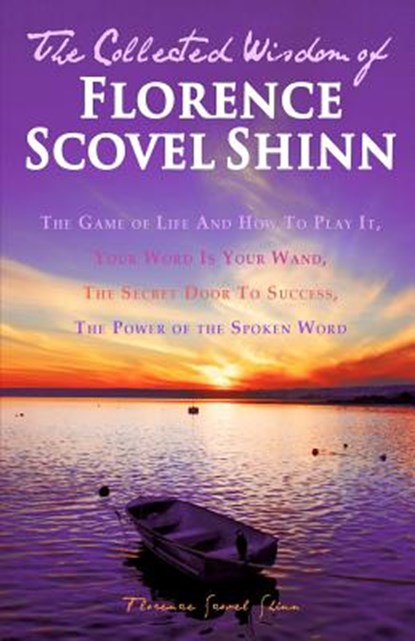 The Collected Wisdom of Florence Scovel Shinn: The Game of Life And How To Play It: Your Word Is Your Wand, The Secret Door To Success, The Power of t, Florence Scovel Shinn - Paperback - 9781451558807