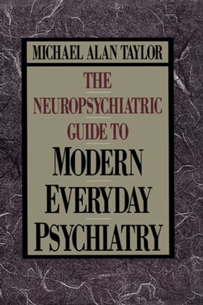 Neuropsychiatric Guide to Modern Everyday Psychiat, Michael Alan Taylor - Ebook - 9781451602548