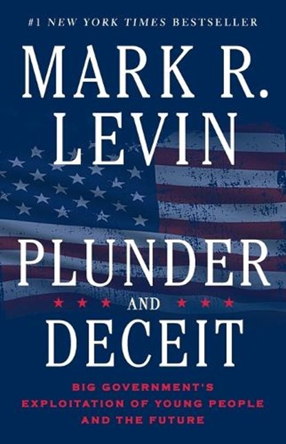 Plunder and Deceit: Big Government's Exploitation of Young People and the Future, Mark R. Levin - Paperback - 9781451606331