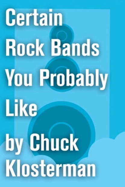 Certain Rock Bands You Probably Like, Chuck Klosterman - Ebook - 9781451624717