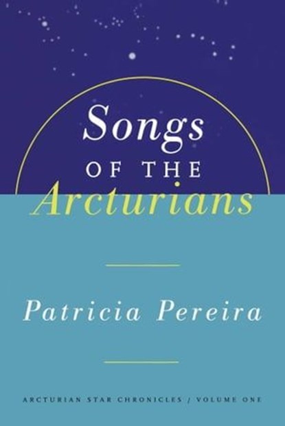 Songs Of The Arcturians, Patricia Pereira - Ebook - 9781451643725
