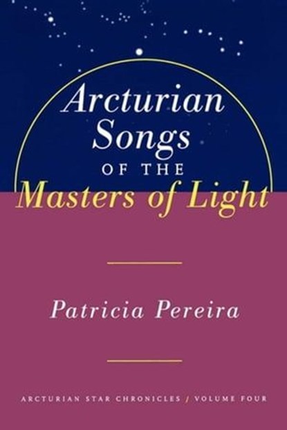 Arcturian Songs Of The Masters Of Light, Patricia Pereira - Ebook - 9781451643756