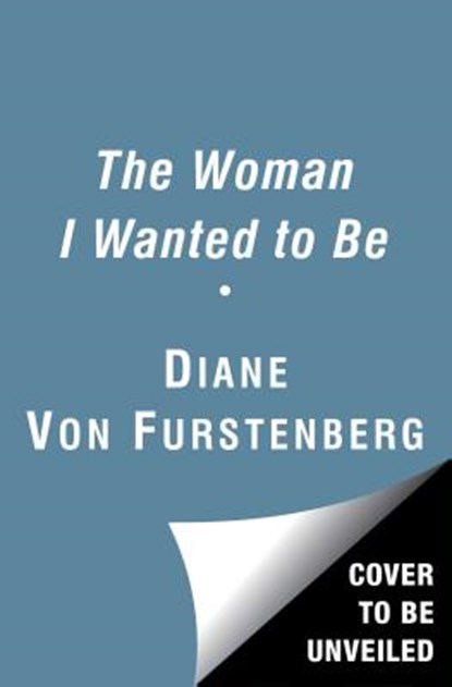 The Woman I Wanted to Be, FÜRSTENBERG,  Diane von - Gebonden - 9781451651546