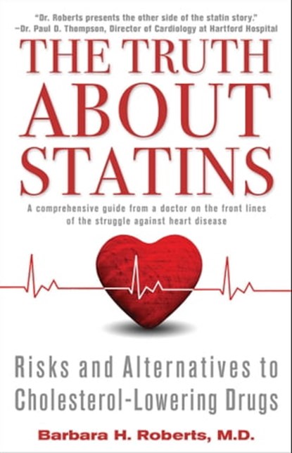 The Truth About Statins, Barbara H. Roberts, M.D. - Ebook - 9781451656404