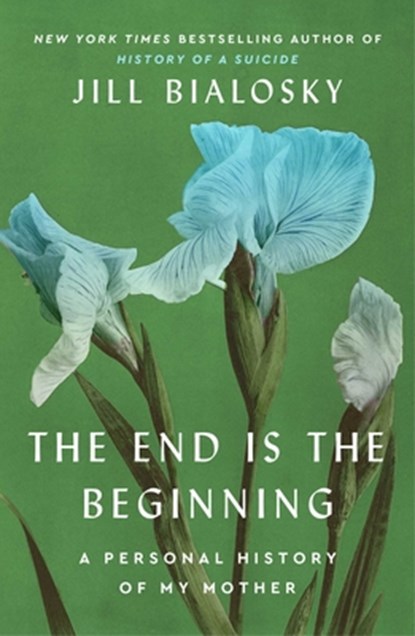 The End Is the Beginning: A Personal History of My Mother, Jill Bialosky - Gebonden - 9781451677928