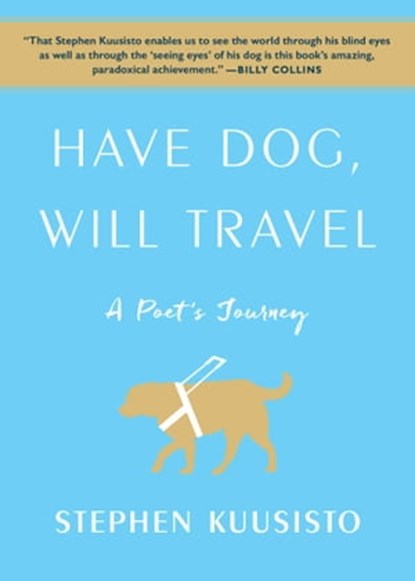 Have Dog, Will Travel, Stephen Kuusisto - Ebook - 9781451689815