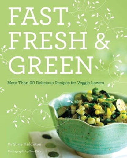 Fast, Fresh, & Green, Susie Middleton ; Ben Fink - Ebook - 9781452100159