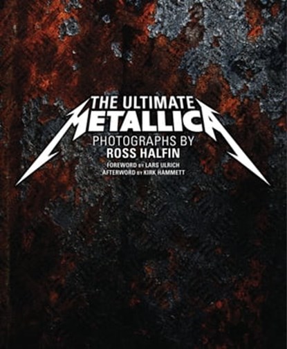The Ultimate Metallica, Ross Halfin ; Lars Ulrich ; Kirk Hammett - Ebook - 9781452100913