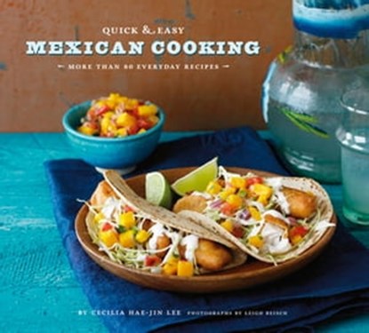 Quick & Easy Mexican Cooking, Cecilia Hae-Jin Lee ; Leigh Beisch - Ebook - 9781452105376