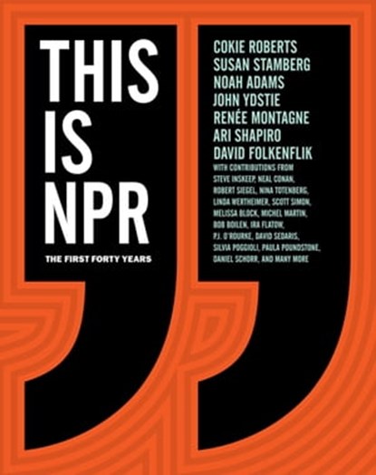 This Is NPR, Cokie Roberts ; Susan Stamberg ; Noah Adams ; John Ydstie ; Renée Montagne ; Ari Shapiro ; David Folkenflik - Ebook - 9781452120218