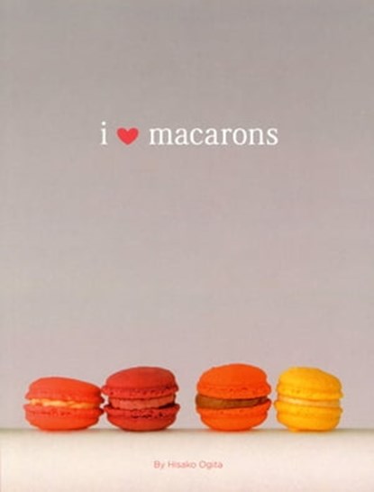 I Love Macarons, Hisako Ogita - Ebook - 9781452123806