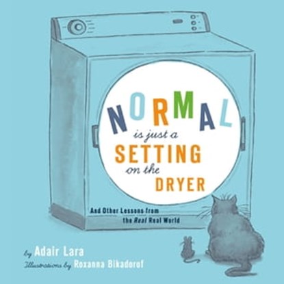 Normal Is Just a Setting on the Dryer, Adair Lara - Ebook - 9781452126661