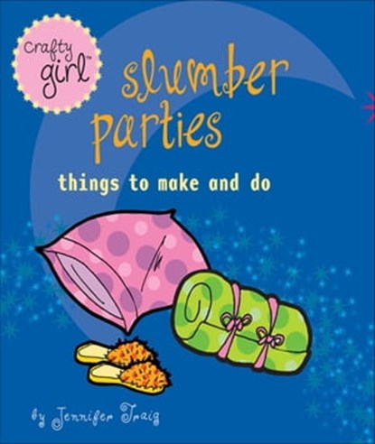 Crafty Girl: Slumber Parties, Jennifer Traig - Ebook - 9781452133669