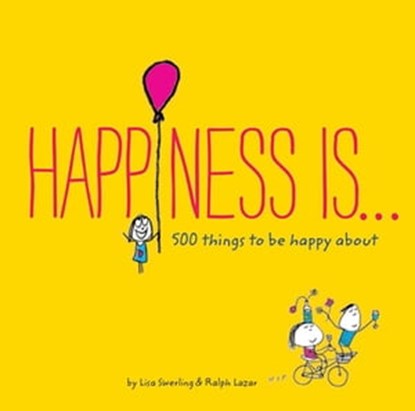 Happiness Is . . . 500 Things to Be Happy About, Lisa Swerling ; Ralph Lazar - Ebook - 9781452140834