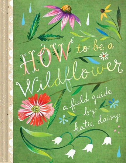 How to Be a Wildflower, Katie Daisy - Gebonden - 9781452142685