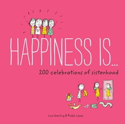 Happiness Is . . . 200 Celebrations of Sisterhood, Lisa Swerling ; Ralph Lazar - Ebook - 9781452147710
