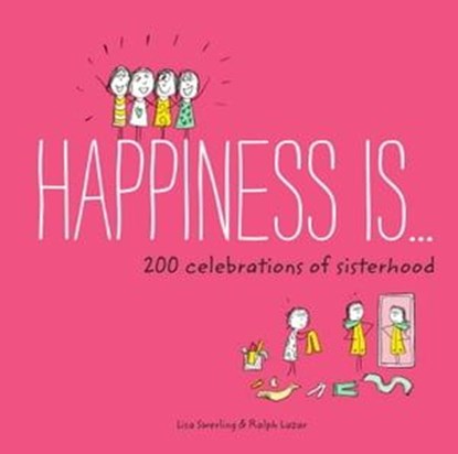 Happiness Is . . . 200 Celebrations of Sisterhood, Lisa Swerling ; Ralph Lazar - Ebook - 9781452147734