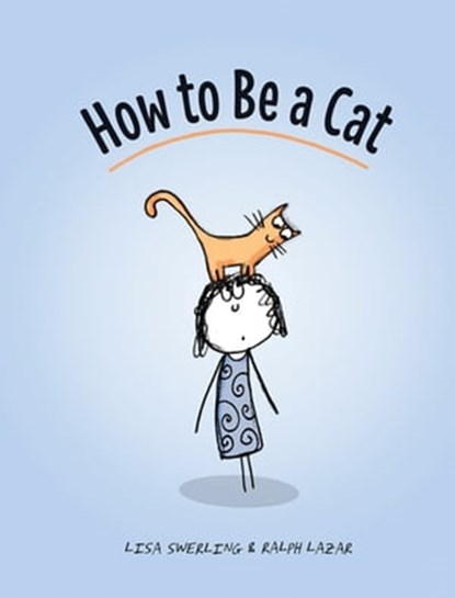 How to Be a Cat, Lisa Swerling ; Ralph Lazar - Ebook - 9781452147840