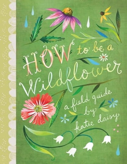 How to Be a Wildflower, Katie Daisy - Ebook - 9781452152653