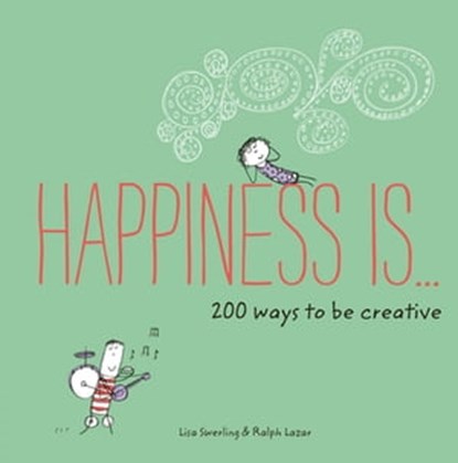 Happiness Is . . . 200 Ways to Be Creative, Lisa Swerling ; Ralph Lazar - Ebook - 9781452166834