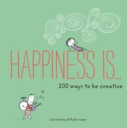 Happiness Is . . . 200 Ways to Be Creative, Lisa Swerling ; Ralph Lazar - Ebook - 9781452169019