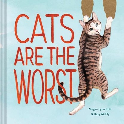 Cats Are the Worst, Bexy McFly ; Megan Lynn Kott - Gebonden Gebonden - 9781452178899