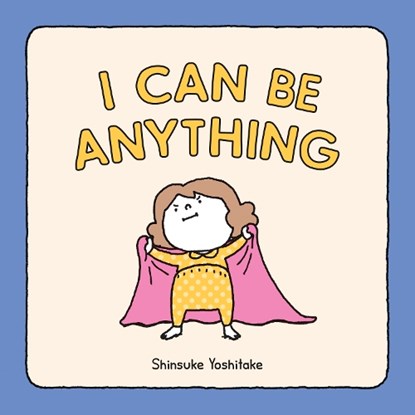 I Can Be Anything, Shinsuke Yoshitake - Gebonden - 9781452180380