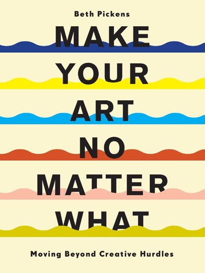 Make Your Art No Matter What, Beth Pickens - Paperback - 9781452182957