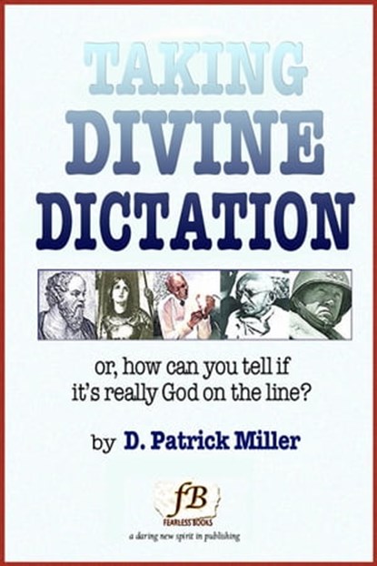 Taking Divine Dictation: or, how can you tell if it's really God on the line?, D. Patrick Miller - Ebook - 9781452330488