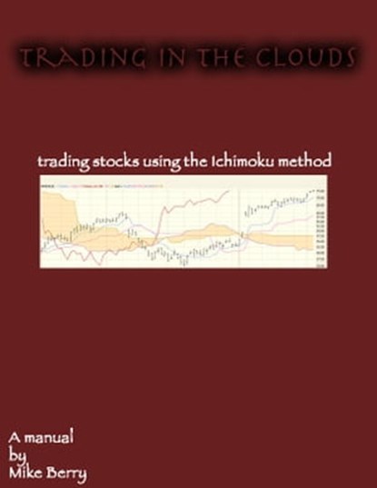 Trading In The Clouds: Trading Stocks Using the Ichimoku Method, Mike Berry - Ebook - 9781452348834