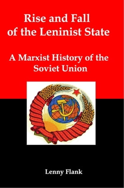 Rise and Fall of the Leninist State: A Marxist History of the Soviet Union, Lenny Flank - Ebook - 9781452377728