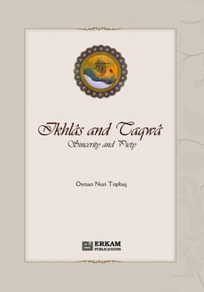 Ikhlas and Taqwa Sincerity and Piety, Osman Nuri Topbas - Ebook - 9781452378695