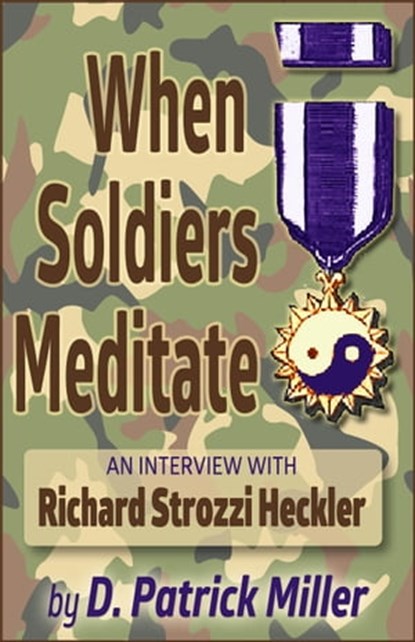 When Soldiers Meditate: an interview with Richard Strozzi Heckler, D. Patrick Miller - Ebook - 9781452386645