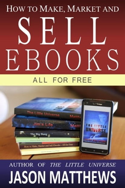 How to Make, Market and Sell Ebooks: All for Free, Jason Matthews - Ebook - 9781452402406