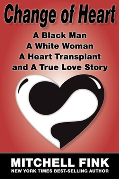 Change of Heart: A Black Man A White Woman A Heart Transplant, and A True Love Story, Mitchell Fink - Ebook - 9781452407227