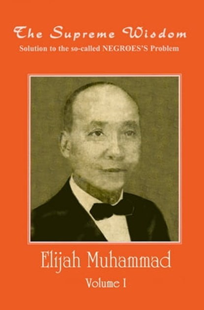 The Supreme Wisdom - Solution to the so-called Negroes Problem Vol. 1, Elijah Muhammad - Ebook - 9781452423388