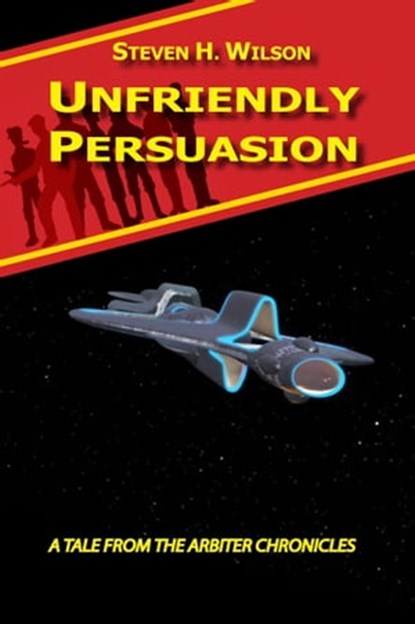 Unfriendly Persuasion: A Tale from the Arbiter Chronicles, Steven H Wilson - Ebook - 9781452428864