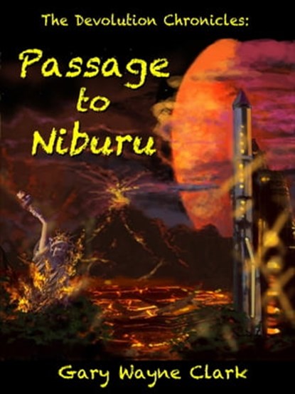 The Devolution Chronicles: Passage to Niburu, Gary Wayne Clark - Ebook - 9781452428901