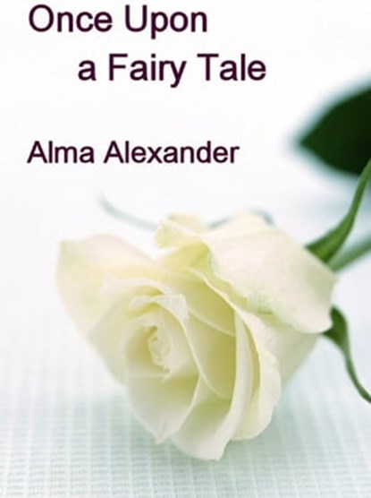 Once Upon a Fairy Tale, Alma Alexander - Ebook - 9781452429168