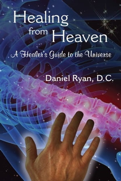 Healing from Heaven; A Healer’s Guide to the Universe, Daniel Ryan - Ebook - 9781452436432