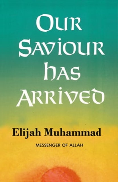 Our Saviour Has Arrived, Elijah Muhammad - Ebook - 9781452438924