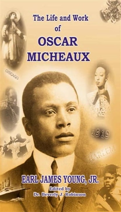 The Life and Work of Oscar Micheaux: Pioneer Black Author and Filmmaker: 1884-1951, Earl James Young Jr. - Ebook - 9781452468129